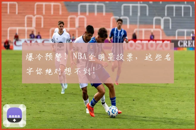 爆冷预警!NBA全明星投票,这些名字你绝对想不到!