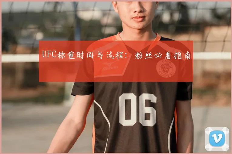 UFC称重时间与流程：粉丝必看指南