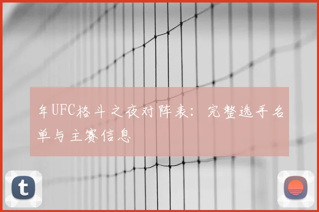 年UFC格斗之夜对阵表:完整选手名单与主赛信息