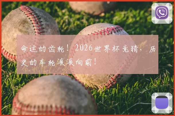 命运的齿轮!2026世界杯竞猜,历史的车轮滚滚向前!