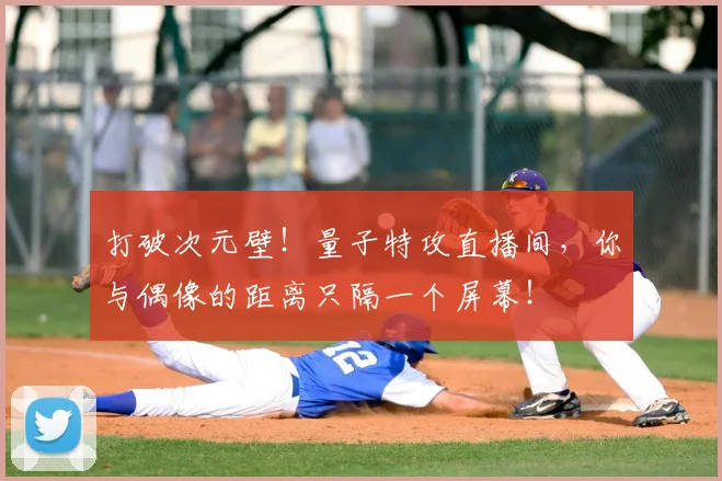 打破次元壁!量子特攻直播间,你与偶像的距离只隔一个屏幕!