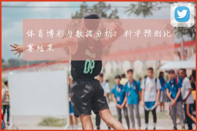 体育博彩与数据分析:科学预测比赛结果