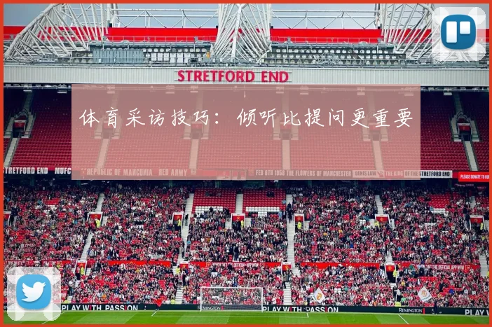 体育采访技巧:倾听比提问更重要