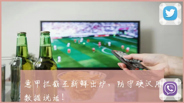 意甲拦截王新鲜出炉,防守硬汉用数据说话!