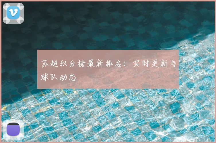苏超积分榜最新排名:实时更新与球队动态