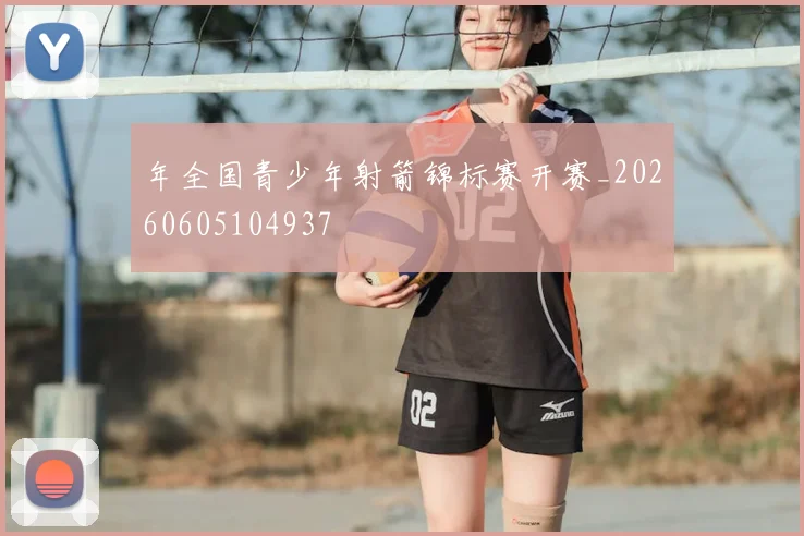 年全国青少年射箭锦标赛开赛_20260605104937