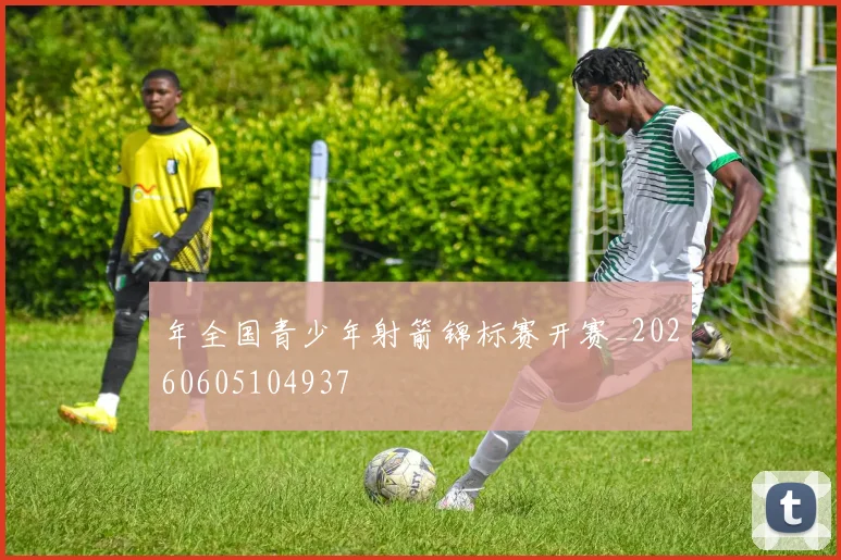 年全国青少年射箭锦标赛开赛_20260605104937